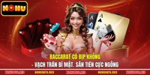 Baccarat Có Bịp Không - Vạch Trần Bí Mật. Săn Tiền Cực Ngông