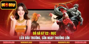 Đá Gà 67 C2 - Rực Lửa Đấu Trường, Săn Ngay Thưởng Lớn