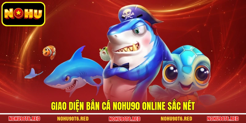 Giao diện Bắn cá NOHU90 online sắc nét