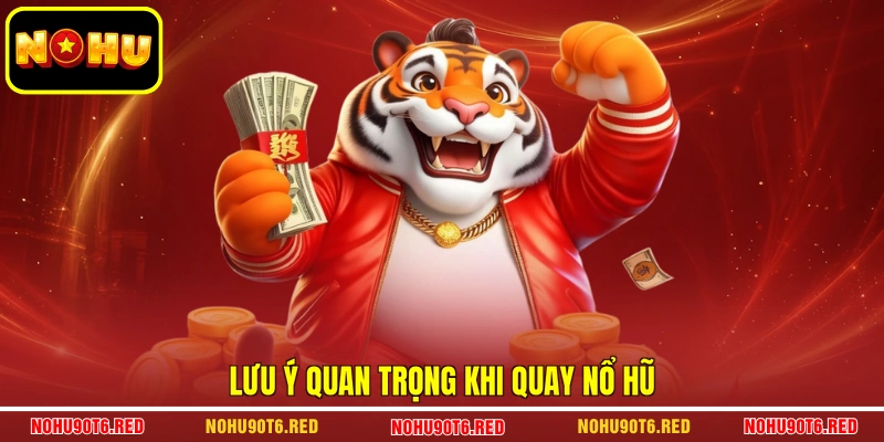 Lưu ý quan trọng khi quay nổ hũ