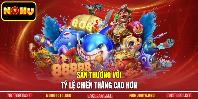Săn thưởng với tỷ lệ chiến thắng cao hơn