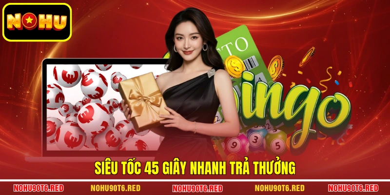 Siêu tốc 45 giây nhanh trả thưởng